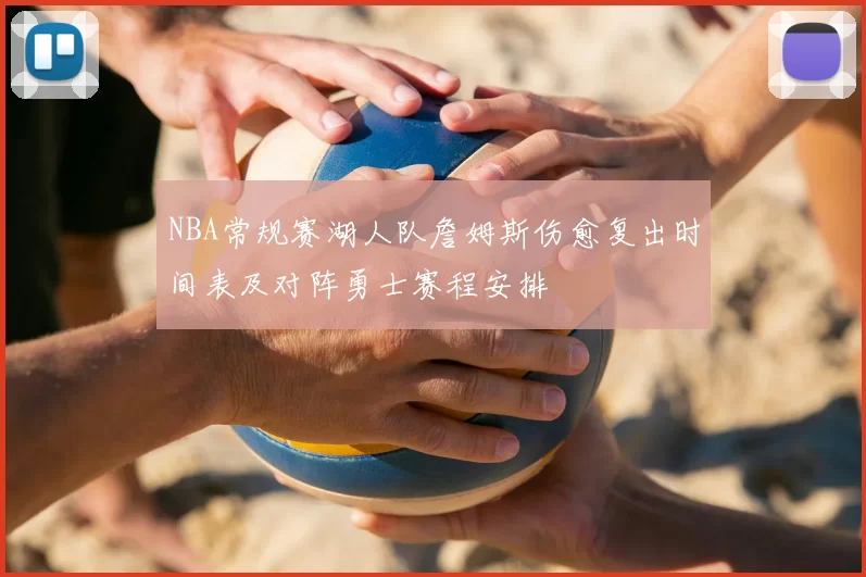 NBA常规赛湖人队詹姆斯伤愈复出时间表及对阵勇士赛程安排