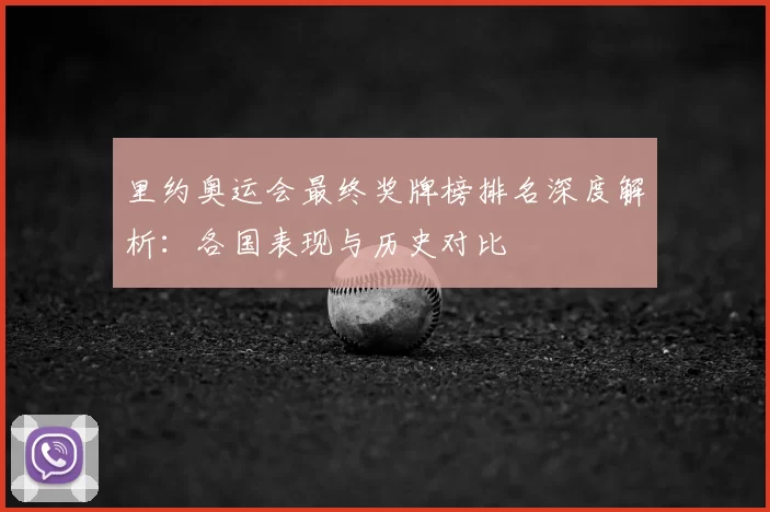 里约奥运会最终奖牌榜排名深度解析:各国表现与历史对比