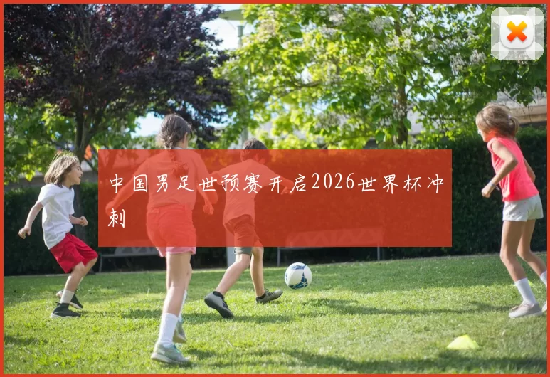 中国男足世预赛开启2026世界杯冲刺