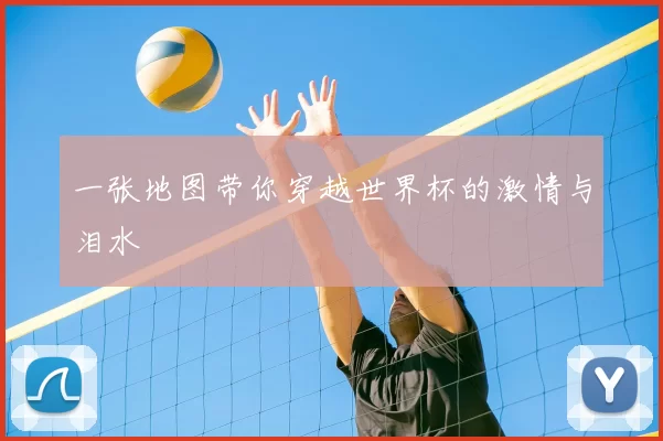一张地图带你穿越世界杯的激情与泪水
