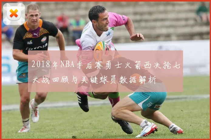 2018年NBA季后赛勇士火箭西决抢七大战回顾与关键球员数据解析