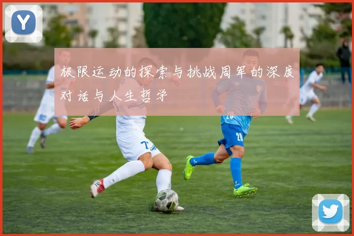 极限运动的探索与挑战周军的深度对话与人生哲学