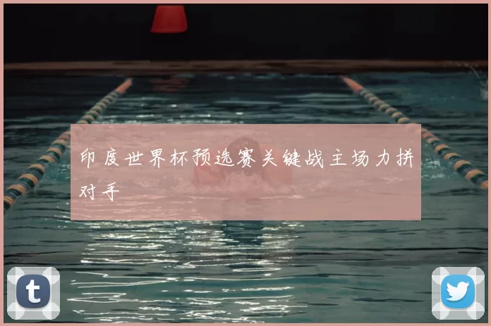 印度世界杯预选赛关键战主场力拼对手