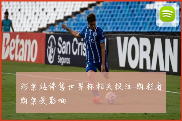 彩票站停售世界杯相关投注 购彩者购票受影响
