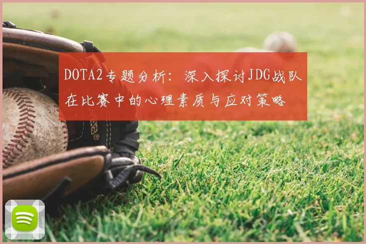 DOTA2专题分析：深入探讨JDG战队在比赛中的心理素质与应对策略