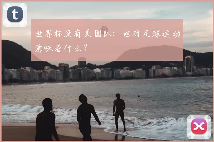 世界杯没有美国队：这对足球运动意味着什么？