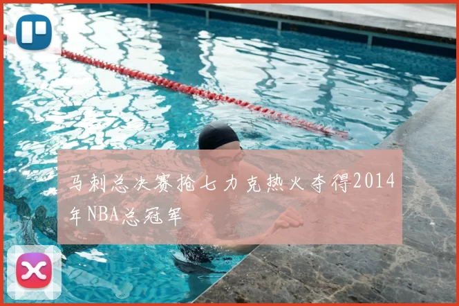 马刺总决赛抢七力克热火夺得2014年NBA总冠军