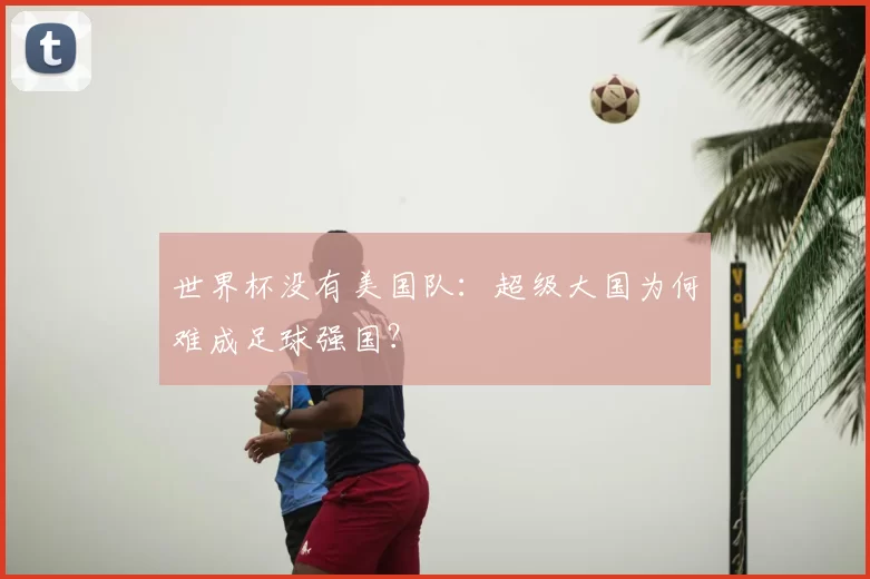 世界杯没有美国队:超级大国为何难成足球强国?