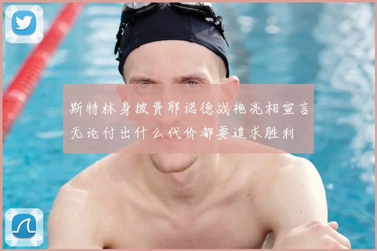 斯特林身披费耶诺德战袍亮相宣言无论付出什么代价都要追求胜利