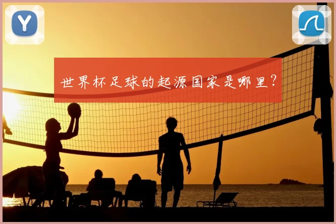 世界杯足球的起源国家是哪里？