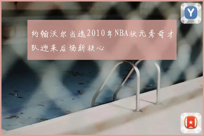 约翰沃尔当选2010年NBA状元秀奇才队迎来后场新核心
